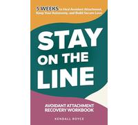 Stay on the Line: Avoidant Attachment Recovery Workbook: 5-Week Plan to Heal Avoidant Attachment, Keep Your Autonomy, and Build Secure Love