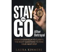 Stay or Go After Betrayal: From Overwhelm to Clarity, the Right Questions to Find Your Next Step