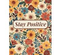 Stay Positive: A Lined Journal for Daily Reflections, Notes & Uplifting Thoughts: 120 Ruled Pages to Capture Gratitude, Ideas & Everyday Inspiration