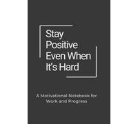 Stay Positive Even When It’s Hard: A Thoughtful Lined Notebook for Resilience and Daily Clarity (Resilient Notes)