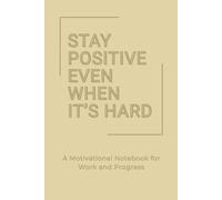 Stay Positive Even When It’s Hard: A Thoughtful Lined Notebook for Resilience and Daily Clarity (Resilient Notes)