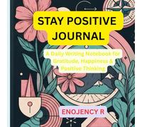 STAY POSITIVE JOURNAL: A Daily Writing Notebook for Gratitude, Happiness & Positive Thinking