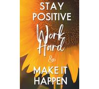 Stay Positive, Work Hard, and Make it Happen Motivational Yellow Sunflower Journal: Positive Affirmations Lined Diary Ruled Notebook - Inspirational ... and Entrepreneurs - 6" x 9" Paperback