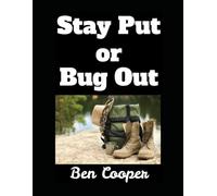 Stay Put or Bug Out: A Guide to Evacuating and Making the Right Call When Disaster Strikes (Practical Prepping)