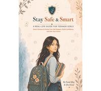 Stay Safe & Smart: A Real-Life Guide for Teenage Girls: Smart Choices to Protect Your Self-Respect, Build Confidence and Own Your Future