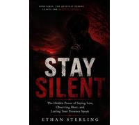 STAY SILENT: THE HIDDEN POWER OF SAYING LESS, OBSERVING MORE, AND LETTING YOUR PRESENCE SPEAK