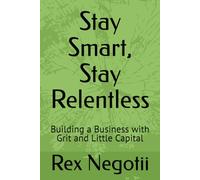 Stay Smart, Stay Relentless: Building a Business with Grit and Little Capital
