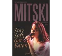 Stay Soft, Get Eaten: The Complete Biography of Mitski Using Her Own Words (In Her Own Words)