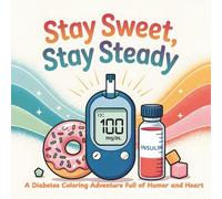 Stay Sweet, Stay Steady A Diabetes Coloring Adventure: Uplifting pages of humor, positivity, and stress relief through simple, easy-to-color designs ... and confidence to your self-care routine.