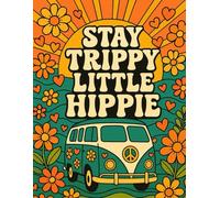 Stay Trippy Little Hippie: A 70s-Inspired Adult Coloring Book: Retro 1970s coloring pages filled with peace signs, flower power vans, guitars, and ... mindfulness, stress relief, and creativity