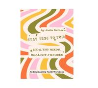 Stay True To You: Healthy Minds, Healthy Futures: A Guided Workbook for Teens to Build Confidence, Make Healthy Choices, and Navigate Real-Life Challenges