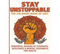 Stay Unstoppable: The Coloring Book of Grit: Powerful Black & White Designs of Strength, Resilience, and Mental Toughness for Adults