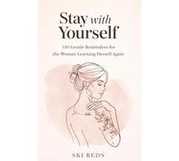 STAY WITH YOURSELF: 150 Gentle Reminders for the Woman Learning Herself Again