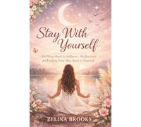 Stay With Yourself: 150 Ways Back to Stillness-Reflections for Finding Your Way Back to Yourself