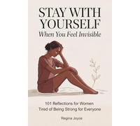 Stay With Yourself When You Feel Invisible: 101 Reflections for Women Tired of Being Strong for Everyone