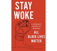 Stay Woke: A People's Guide to Making All Black Lives Matter