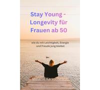Stay Young - Longevity für Frauen ab 50: Wie du mit Leichtigkeit, Energie und Freude jung bleibst
