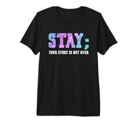 Stay Your Story Is Not Over Suicide Awareness Camiseta Premium