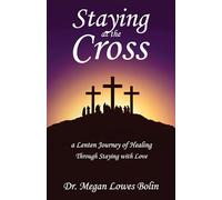 Staying at the Cross: A Lenten Journey of Healing Through Staying with Love