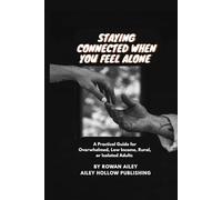 Staying Connected When You Feel Alone: A Practical Guide for Overwhelmed, Low Income, Rural, or Isolated Adults (The Quiet Help Handbook Series)