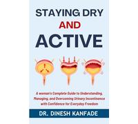STAYING DRY AND ACTIVE: A Woman's Complete Guide to Understanding, Managing, and Overcoming Urinary Incontinence with Confidence for Everyday Freedom: 20 (Women’s Health)