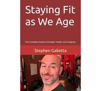 Staying Fit as We Age: The Complete Guide to Strength, Health, and Longevity