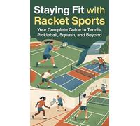Staying Fit with Racket Sports: Your Complete Guide to Tennis, Pickleball, Squash, and Beyond