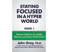 Staying Focused In A Hyper World: Book 1; Natural Solutions For ADHD, Memory And Brain Performance: Volume 1