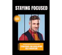 Staying Focused: Strategies for Developing Self-Discipline