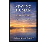 STAYING HUMAN IN A FAST WORLD: Finding Clarity, Stability, and Wisdom in the Age of AI