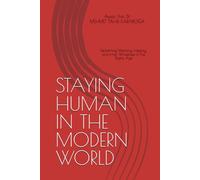 STAYING HUMAN IN THE MODERN WORLD: Reclaiming Meaning, Integrity, and Inner Wholeness in the Digital Age