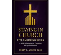 Staying In Church: Five Enduring Rules: A Guide to Commitment, Connection, and Spiritual Growth