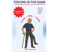 STAYING IN THE GAME: A No Nonsense Manual for Sexual Health after 50