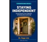 Staying Independent: Housing Decisions, Home Modification, and Knowing When to Ask for Help (The Aging Well Series)