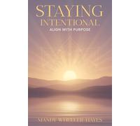 STAYING INTENTIONAL: A practical guide to living with purpose clarity and courage every day