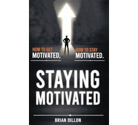 Staying Motivated: How to get motivated. How to stay motivated.