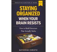 Staying Organized When Your Brain Resists: How to Build Structure That Actually Sticks (Executive Function At Work)