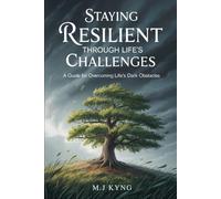 Staying Resilient Through Life's Challenges: A Guide For Overcoming Life's Dark Obstacles