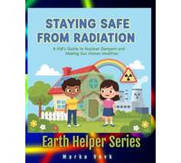 Staying Safe from Radiation: A Kid’s Guide to Nuclear Dangers and Making Our Homes Healthier