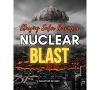 Staying Safer During a Nuclear Blast: Essential Survival Strategies For Radiation Fallout Shelter Food Water Protection Civil Defence And Long Term Resilience Against Nuclear Catastrophe