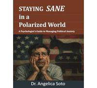 Staying Sane in a Polarized World: A Psychologist's Guide to Managing Political Anxiety