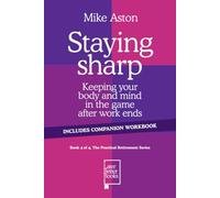 Staying sharp: Keeping your body and mind in the game after work ends (The Practical Retirement Series)