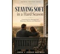 Staying Soft in a Hard Season: Protecting Your Marriage from Bitterness, Distance, and Weariness, (Faithful Together)