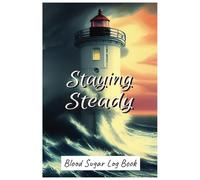 Staying Steady; Blood Sugar Log Book: Daily/Weekly Diabetic Glucose Journal | Over 2 Years of Records | 6 x 9 Inches for Easy Transport | 4 Time (Breakfast, Lunch, Dinner and Bedtime)