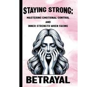 Staying Strong: Mastering Emotional Control and Inner Strength When Facing Betrayal