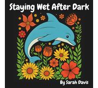 Staying Wet After Dark: A Sea Animal and Floral Coloring Book for Adults and Teens (After Dark Series : Adult and Teen Animal and Floral Coloring Books)