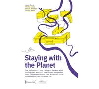 Staying with the Planet: The University That Tried to Reckon with Ecological Reality, Challenged Excessive Data Infrastructures, and Nurtured a Few ... Not Planned For: 13 (Virtuelle Lebenswelten)