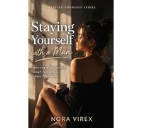 Staying Yourself with a Man: Why the Body Notices What the Mind Tries to Ignore (Staying Yourself Series)