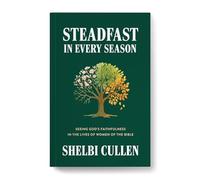 Steadfast in Every Season:: Seeing God's Faithfulness in the Lives of Women of the Bible