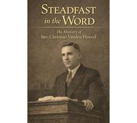 Steadfast in the Word: The Ministry of Rev. Christian Vanden Heuvel